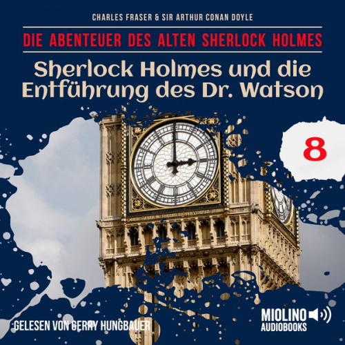 Arthur Conan Doyle Charles Fraser - Sherlock Holmes und die Entführung des Dr. Watson (Die Abenteuer des alten Sherlock Holmes, Folge 8)