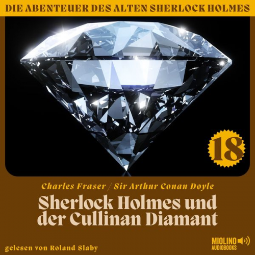 Arthur Conan Doyle Charles Fraser - Sherlock Holmes und der Cullinan Diamant (Die Abenteuer des alten Sherlock Holmes, Folge 18)