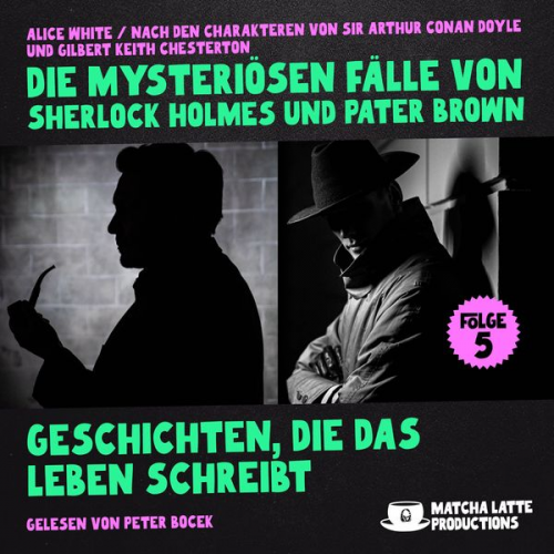 Arthur Conan Doyle Gilbert Keith Chesterton Alice White - Geschichten, die das Leben schreibt (Die mysteriösen Fälle von Sherlock Holmes und Pater Brown, Folge 5)