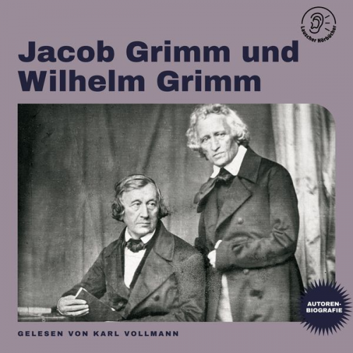 Jacob Grimm Wilhelm Grimm - Jacob Grimm und Wilhelm Grimm (Autorenbiografie)