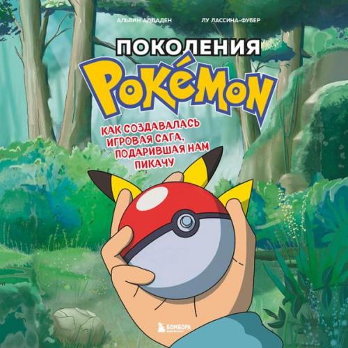 Alvin Addaden Lou Lassina-Foober - Pokoleniya Pokemon. Kak sozdavalas' igrovaya saga, podarivshaya nam Pikachu