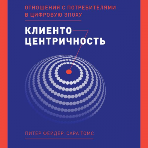 Peter Fader Sarah E. Toms - The Customer Centricity Playbook: Implement a winning strategy Driven by Customer Lifetime Value