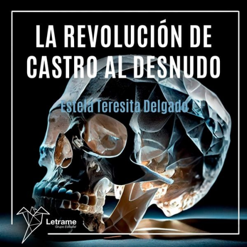 Estela Teresita Delgado - La revolución de Castro al desnudo