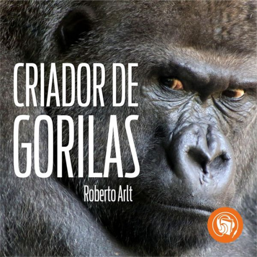 Roberto Arlt - El criador de gorilas