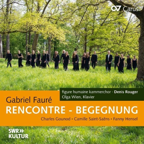 Gabriel Fauré Charles Gounod Camille Saint-Saens Fanny Hensel - Rencontre - Begegnung: Chorwerke