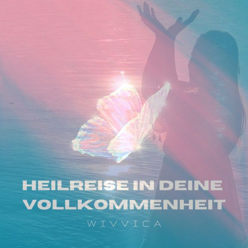 Wivvica - Heilreise in deine Vollkommenheit