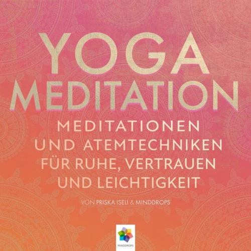 Minddrops Priska Iseli - Yoga Meditation * Meditationen und Atemtechniken für Ruhe, Vertrauen und Leichtigkeit