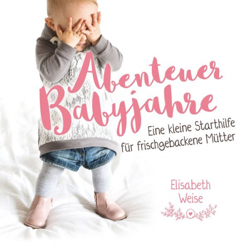 Elisabeth Weise - Abenteuer Babyjahre