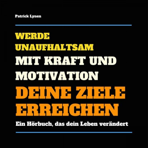 Patrick Lynen - Werde unaufhaltsam! Mit Kraft und Motivation Deine Ziele erreichen