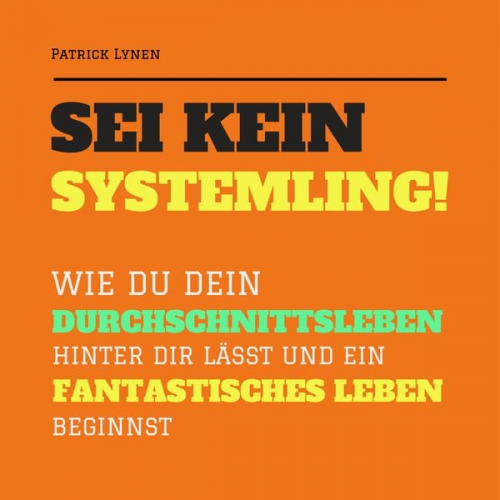 Patrick Lynen - Sei kein Systemling! Ändere Dein Denken, ändere Dein Leben