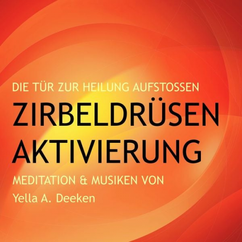 Yella A. Deeken - Zirbeldrüsen-Aktivierung: Die Tür zur Heilung aufstoßen