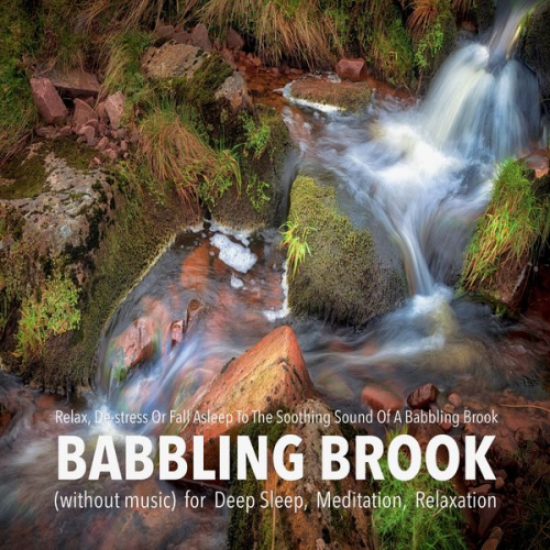 Yella A. Deeken - Babbling Brook (without music) for Deep Sleep, Meditation, Relaxation: Relax, De-stress Or Fall Asleep To The Soothing Sound Of A Babbling Brook