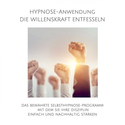 Patrick Lynen - Hypnose-Anwendung: Willenskraft entfesseln, Selbstdisziplin steigern