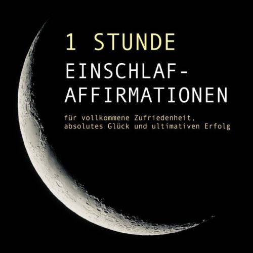 Patrick Lynen - 1 Stunde Einschlaf-Affirmationen für vollkommene Zufriedenheit, absolutes Glück und ultimativen Erfolg