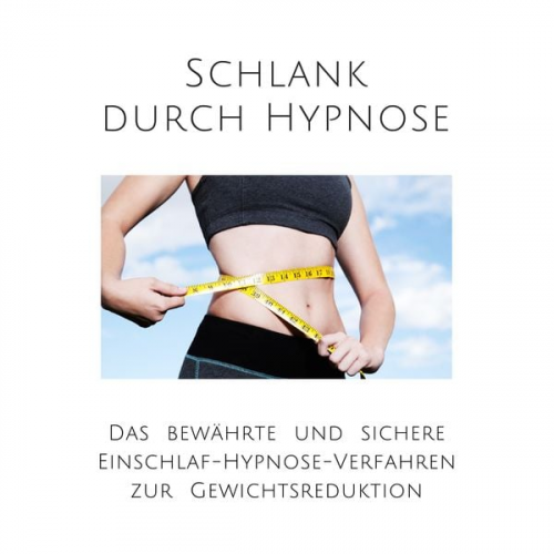 Patrick Lynen - Schlank durch Hypnose: Das bewährte Einschlaf-Hypnose-Programm zur Gewichtsreduktion