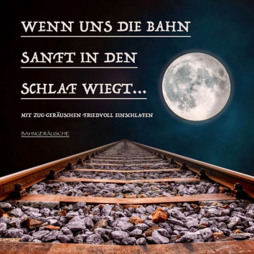 Yella A. Deeken - Wenn uns die Bahn sanft in den Schlaf wiegt: Bahngeräusche und traumhafte Musik zum friedvollen Einschlafen