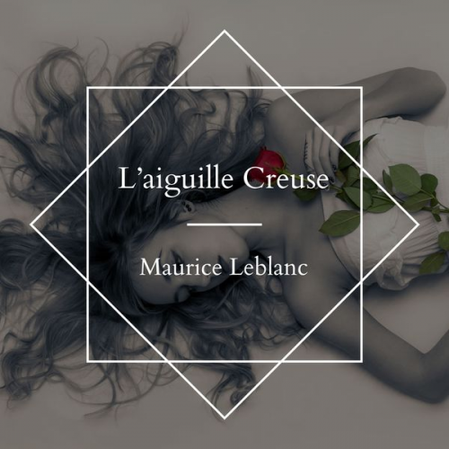 Maurice Leblanc - L'aiguille Creuse - Maurice Leblanc