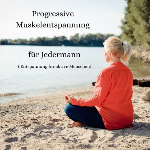 Monika Stolzmann - Progressive Muskelentspannung für Jedermann