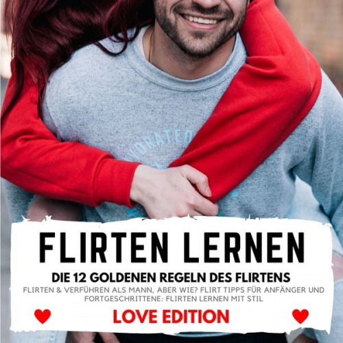 Florian Höper - Flirten Lernen Love Edition - die 12 Goldenen Regeln des Flirtens