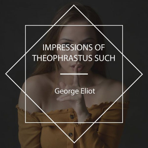 George Eliot - Impressions of Theophrastus Such