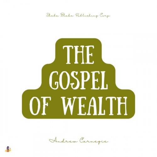 Andrew Carnegie - The Gospel of Wealth