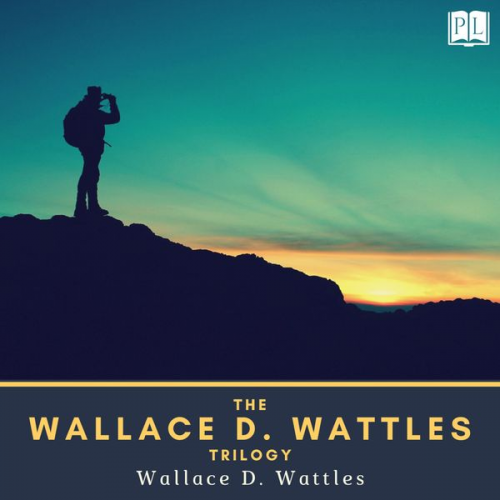 Wallace D. Wattles - The Wallace D. Wattles Trilogy