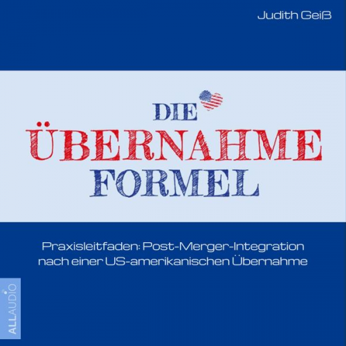 Judith Geiss - Die Übernahme-Formel: Praxisleitfaden: Post-Merger-Integration nach einer US-amerikanischen Übernahme