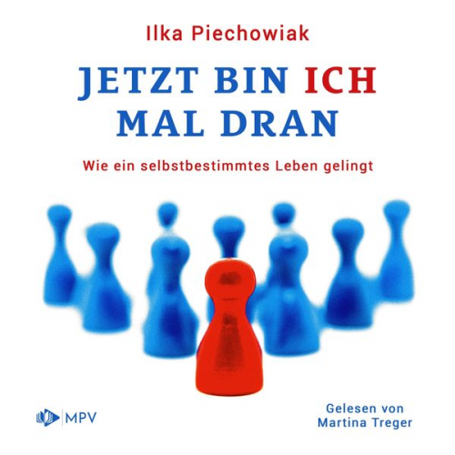 Ilka Piechowiak - Jetzt bin ich mal dran: Wie ein selbstbestimmtes Leben gelingt