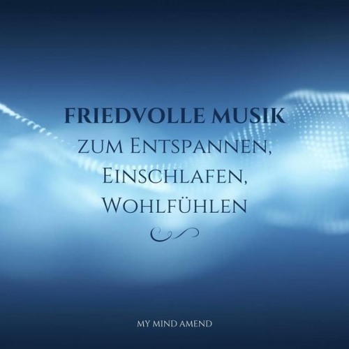 Friedvolle Musik zum Entspannen - Friedvolle Musik zum Entspannen, Einschlafen, Wohlfühlen