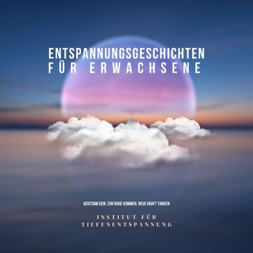 Entspannungsgeschichten für Tiefenentspannung - Entspannungsgeschichten für Erwachsene