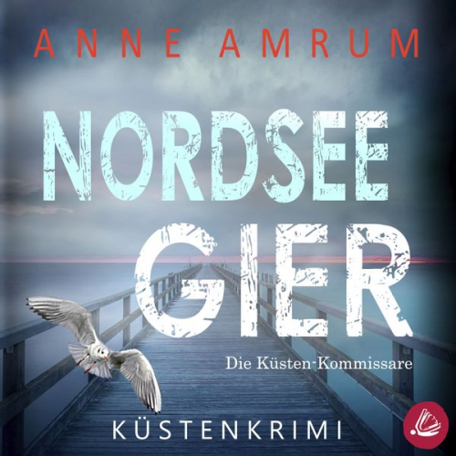 Anne Amrum - Nordsee Gier - Die Küsten-Kommissare: Küstenkrimi (Die Nordsee-Kommissare, Band 4)