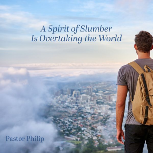 Pastor Philip - A Spirit of Slumber Is Overtaking the World