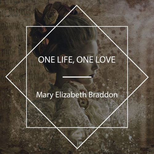 Mary Elizabeth Braddon - One Life, One Love