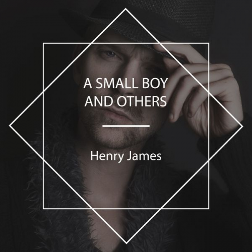 Henry James - A Small Boy and Others