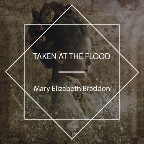 Mary Elizabeth Braddon - Taken at the Flood