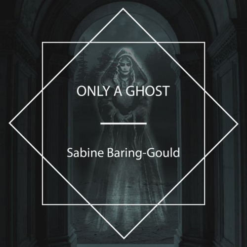 Sabine Baring-Gould - Only a Ghost