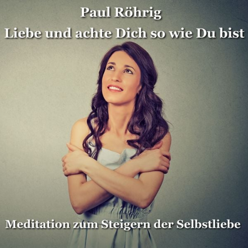 Paul Röhrig - Liebe und achte Dich so wie Du bist