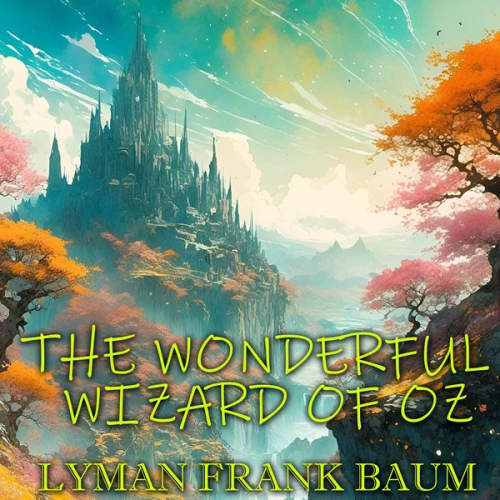 Lyman Frank Baum - The Wonderful Wizard of Oz