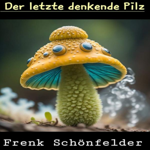 Frenk Schönfelder - Der letzte denkende Pilz