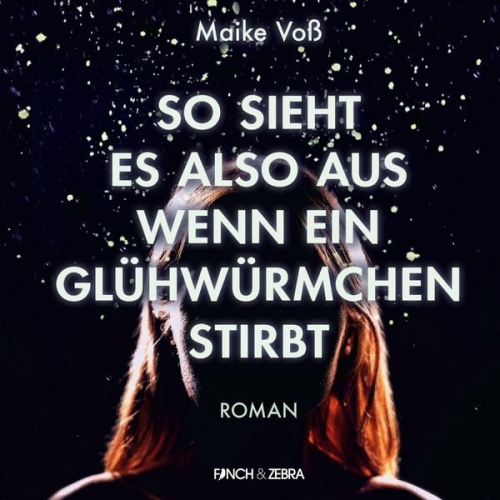 Maike Voss - So sieht es also aus wenn ein Glühwürmchen stirbt