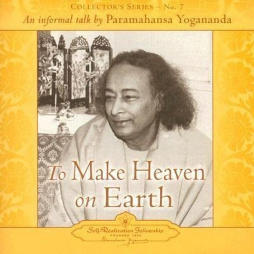 Paramahansa Yogananda Yogananda - To Make Heaven on Earth: An Informal Talk by Paramahansa Yogananda