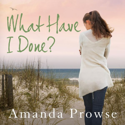 Amanda Prowse - What Have I Done?