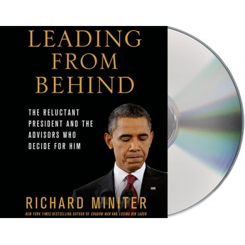 Richard Miniter - Leading from Behind: The Reluctant President and the Advisors Who Decide for Him