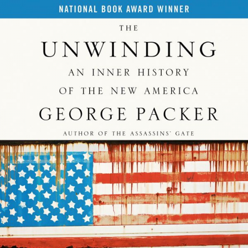 George Packer - The Unwinding: An Inner History of the New America