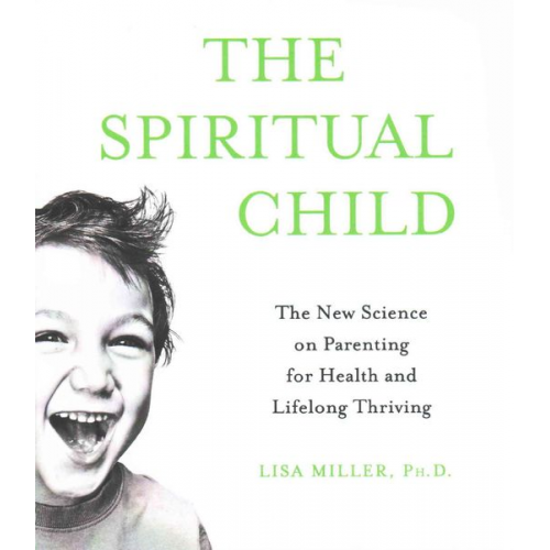 Lisa Miller - The Spiritual Child: The New Science on Parenting for Health and Lifelong Thriving