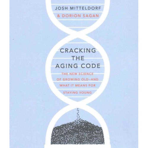 Josh Mitteldorf Dorion Sagan - Cracking the Aging Code: The New Science of Growing Old - And What It Means for Staying Young