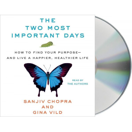 Sanjiv Chopra Gina Vild - The Two Most Important Days: How to Find Your Purpose - And Live a Happier, Healthier Life