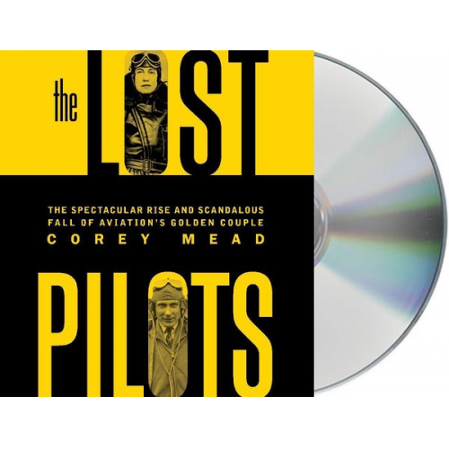 Corey Mead - The Lost Pilots: The Spectacular Rise and Scandalous Fall of Aviation's Golden Couple