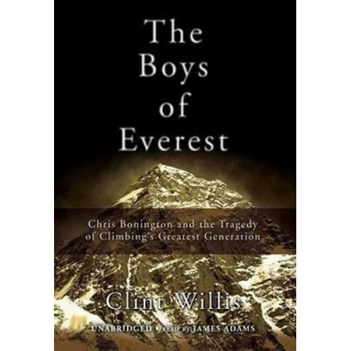 Clint Willis - The Boys of Everest: Chris Bonington and the Tragedy of Climbing's Greatest Generation