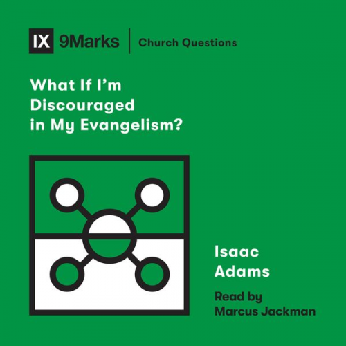 Isaac Adams - What If I'm Discouraged in My Evangelism?